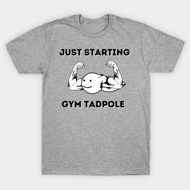 Gym Tadpole just starting T-Shirt by AffirmKings36